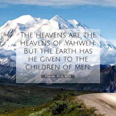 Picture 07 - Psalms 115:16 WEB - The heavens are the heavens of Yahweh; But the - Bible Verse Picture