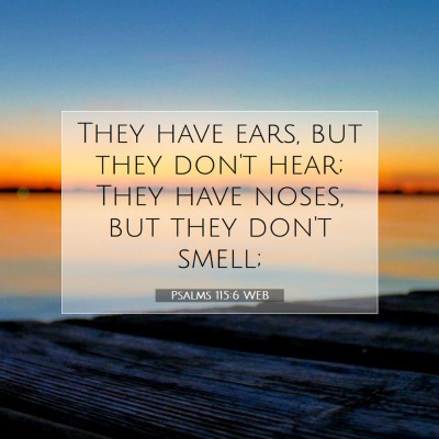 Picture 07 - Psalms 115:6 WEB - They have ears, but they don't hear; They have - Bible Verse Picture