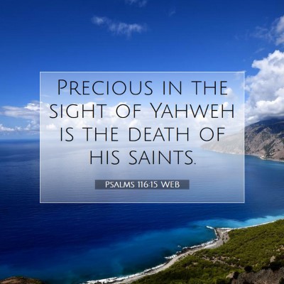 Picture 07 - Psalms 116:15 WEB - Precious in the sight of Yahweh is the death of - Bible Verse Picture