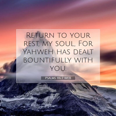 Picture 07 - Psalms 116:7 WEB - Return to your rest, my soul, For Yahweh has - Bible Verse Picture