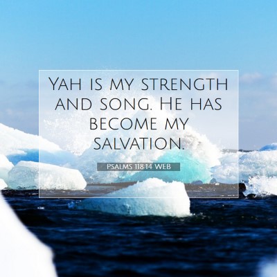 Picture 07 - Psalms 118:14 WEB - Yah is my strength and song. He has become my - Bible Verse Picture