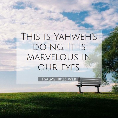 Picture 07 - Psalms 118:23 WEB - This is Yahweh's doing. It is marvelous in our - Bible Verse Picture