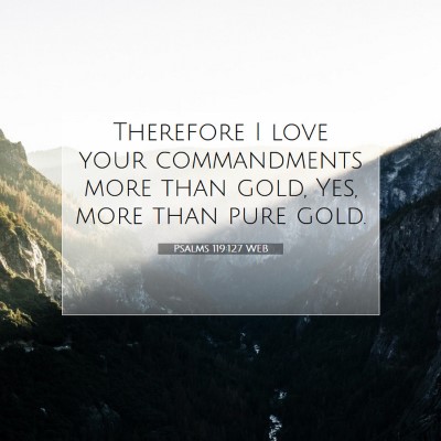 Picture 07 - Psalms 119:127 WEB - Therefore I love your commandments more than - Bible Verse Picture