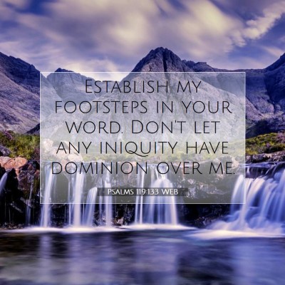 Picture 07 - Psalms 119:133 WEB - Establish my footsteps in your word. Don't let - Bible Verse Picture