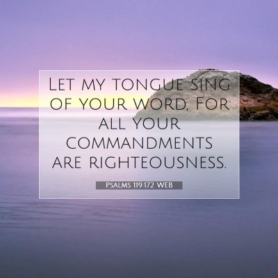 Picture 07 - Psalms 119:172 WEB - Let my tongue sing of your word, For all your - Bible Verse Picture