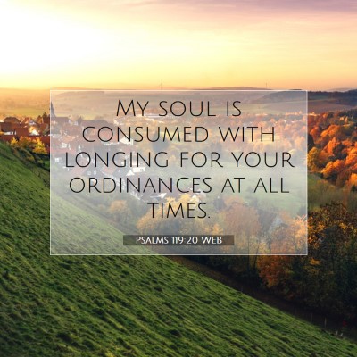 Picture 07 - Psalms 119:20 WEB - My soul is consumed with longing for your - Bible Verse Picture