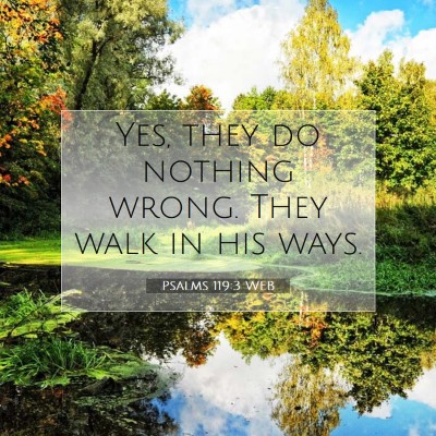 Picture 07 - Psalms 119:3 WEB - Yes, they do nothing wrong. They walk in his - Bible Verse Picture