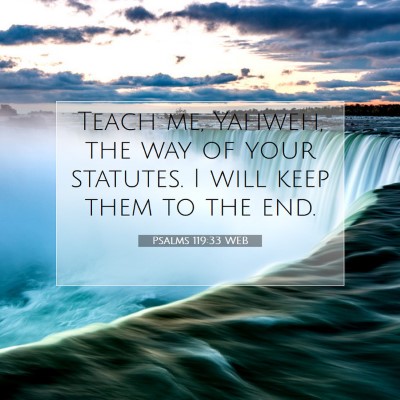 Picture 07 - Psalms 119:33 WEB - Teach me, Yahweh, the way of your statutes. I - Bible Verse Picture