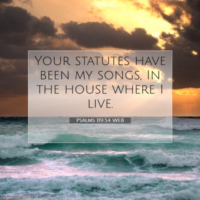 Picture 07 - Psalms 119:54 WEB - Your statutes have been my songs, In the house - Bible Verse Picture