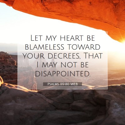 Picture 07 - Psalms 119:80 WEB - Let my heart be blameless toward your decrees, - Bible Verse Picture