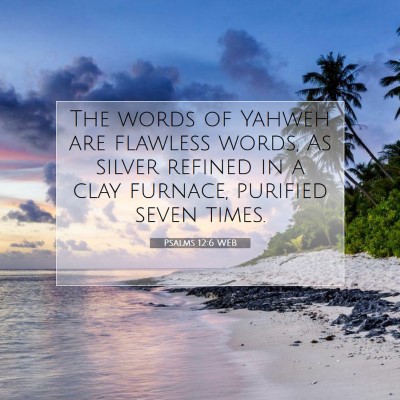 Picture 07 - Psalms 12:6 WEB - The words of Yahweh are flawless words, As silver - Bible Verse Picture