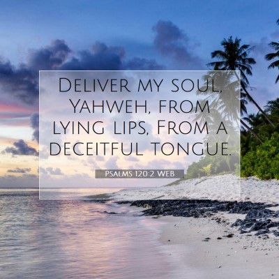 Picture 07 - Psalms 120:2 WEB - Deliver my soul, Yahweh, from lying lips, From a - Bible Verse Picture