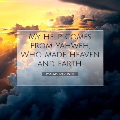 Picture 07 - Psalms 121:2 WEB - My help comes from Yahweh, Who made heaven and - Bible Verse Picture