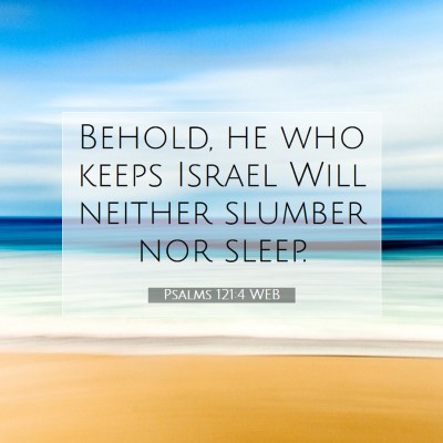 Picture 07 - Psalms 121:4 WEB - Behold, he who keeps Israel Will neither slumber - Bible Verse Picture