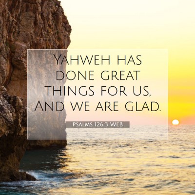 Picture 07 - Psalms 126:3 WEB - Yahweh has done great things for us, And we are - Bible Verse Picture