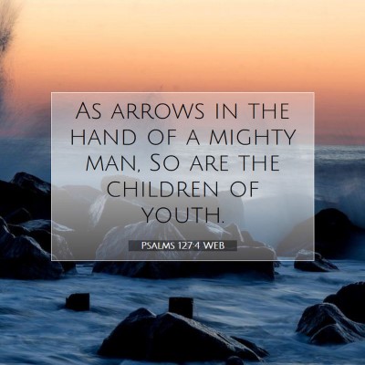 Picture 07 - Psalms 127:4 WEB - As arrows in the hand of a mighty man, So are the - Bible Verse Picture