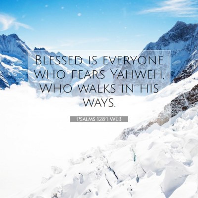 Picture 07 - Psalms 128:1 WEB - Blessed is everyone who fears Yahweh, Who walks - Bible Verse Picture