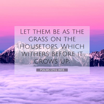Picture 07 - Psalms 129:6 WEB - Let them be as the grass on the housetops, Which - Bible Verse Picture