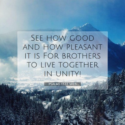 Picture 07 - Psalms 133:1 WEB - See how good and how pleasant it is For brothers - Bible Verse Picture