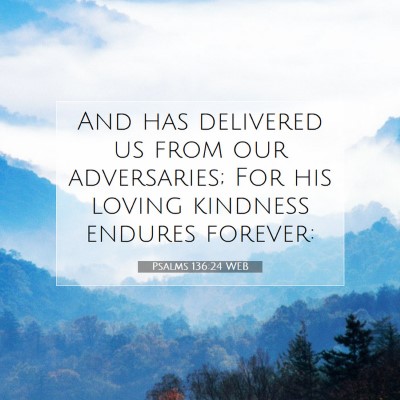Picture 07 - Psalms 136:24 WEB - And has delivered us from our adversaries; For - Bible Verse Picture