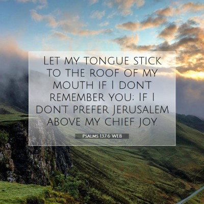 Picture 07 - Psalms 137:6 WEB - Let my tongue stick to the roof of my mouth if I - Bible Verse Picture