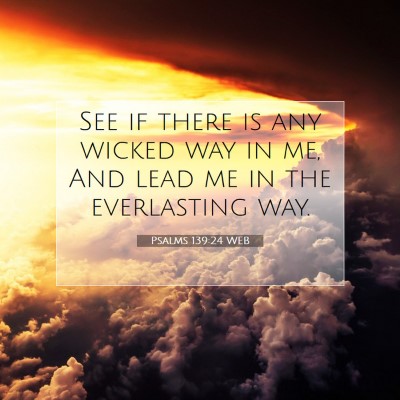 Picture 07 - Psalms 139:24 WEB - See if there is any wicked way in me, And lead me - Bible Verse Picture