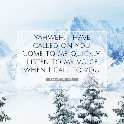 Picture 07 - Psalms 141:1 WEB - Yahweh, I have called on you. Come to me quickly! - Bible Verse Picture