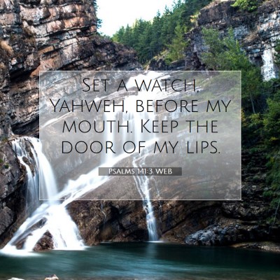 Picture 07 - Psalms 141:3 WEB - Set a watch, Yahweh, before my mouth. Keep the - Bible Verse Picture