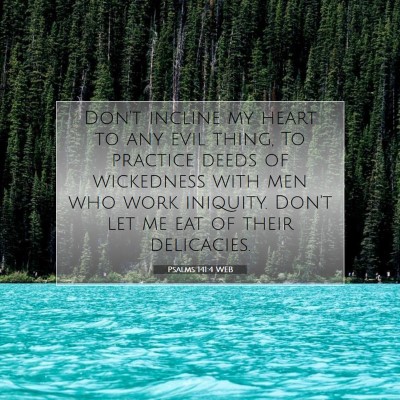 Picture 07 - Psalms 141:4 WEB - Don't incline my heart to any evil thing, To - Bible Verse Picture