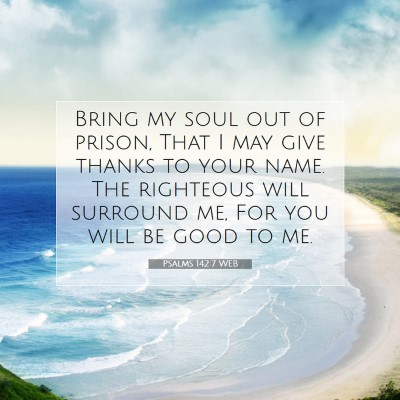 Picture 07 - Psalms 142:7 WEB - Bring my soul out of prison, That I may give - Bible Verse Picture
