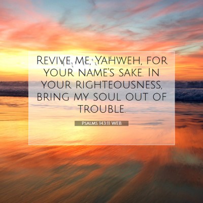 Picture 07 - Psalms 143:11 WEB - Revive me, Yahweh, for your name's sake. In your - Bible Verse Picture