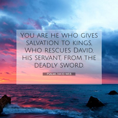 Picture 07 - Psalms 144:10 WEB - You are he who gives salvation to kings, Who - Bible Verse Picture