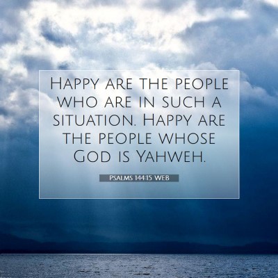 Picture 07 - Psalms 144:15 WEB - Happy are the people who are in such a situation. - Bible Verse Picture