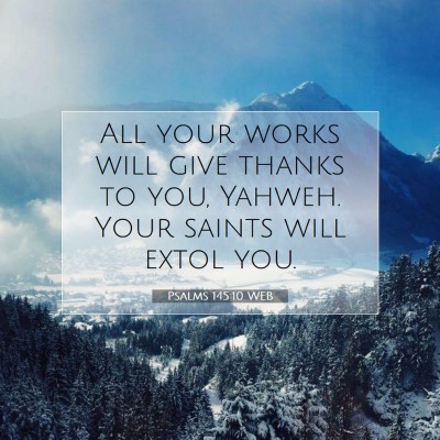 Picture 07 - Psalms 145:10 WEB - All your works will give thanks to you, Yahweh. - Bible Verse Picture