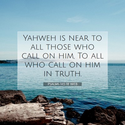 Picture 07 - Psalms 145:18 WEB - Yahweh is near to all those who call on him, To - Bible Verse Picture