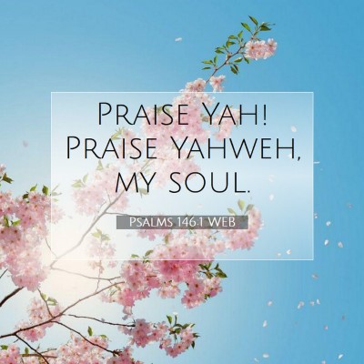 Picture 07 - Psalms 146:1 WEB - Praise Yah! Praise Yahweh, my - Bible Verse Picture