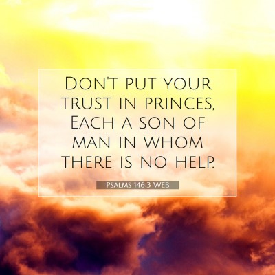 Picture 07 - Psalms 146:3 WEB - Don't put your trust in princes, Each a son of - Bible Verse Picture