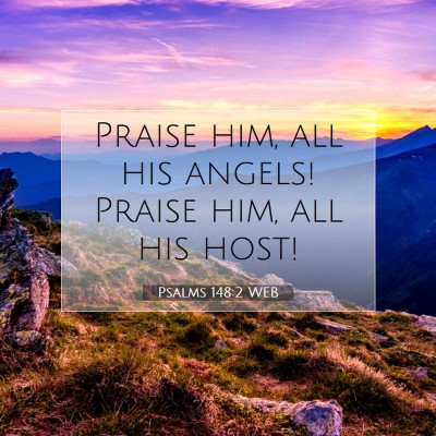 Picture 07 - Psalms 148:2 WEB - Praise him, all his angels! Praise him, all his - Bible Verse Picture