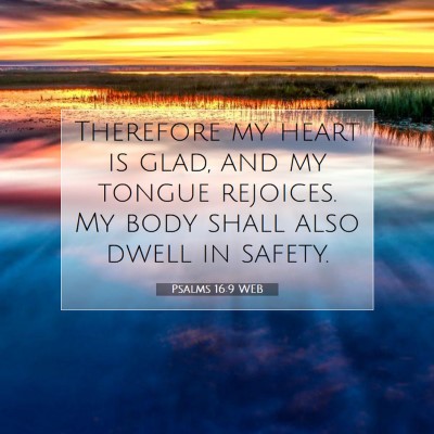 Picture 07 - Psalms 16:9 WEB - Therefore my heart is glad, and my tongue - Bible Verse Picture