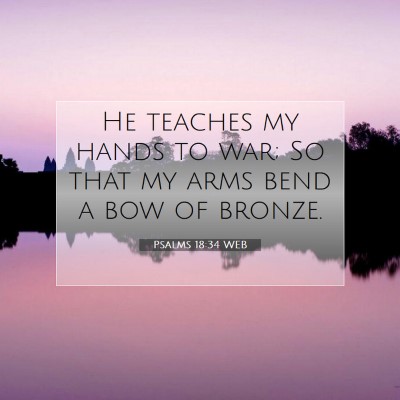 Picture 07 - Psalms 18:34 WEB - He teaches my hands to war; So that my arms bend - Bible Verse Picture