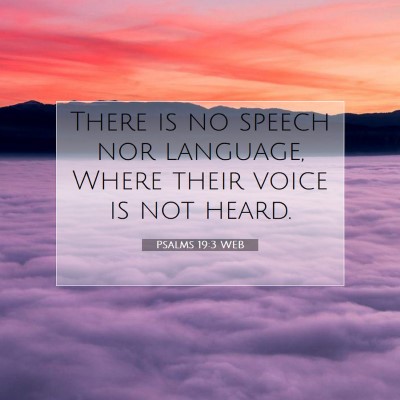 Picture 07 - Psalms 19:3 WEB - There is no speech nor language, Where their - Bible Verse Picture