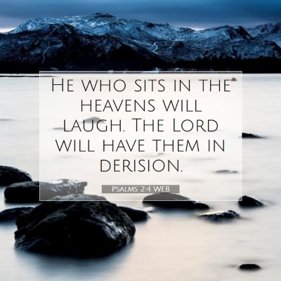 Picture 07 - Psalms 2:4 WEB - He who sits in the heavens will laugh. The Lord - Bible Verse Picture