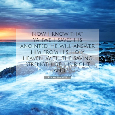 Picture 07 - Psalms 20:6 WEB - Now I know that Yahweh saves his anointed. He - Bible Verse Picture