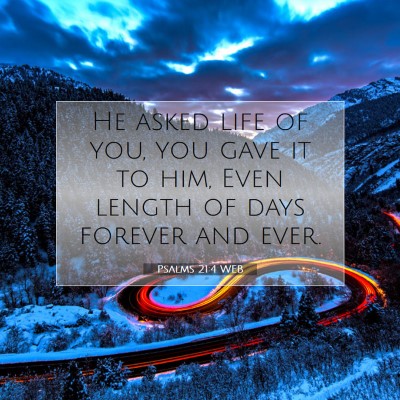 Picture 07 - Psalms 21:4 WEB - He asked life of you, you gave it to him, Even - Bible Verse Picture