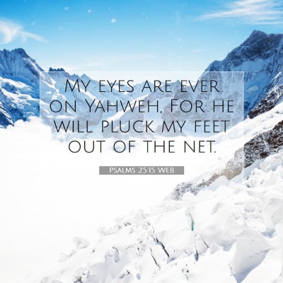 Picture 07 - Psalms 25:15 WEB - My eyes are ever on Yahweh, For he will pluck my - Bible Verse Picture