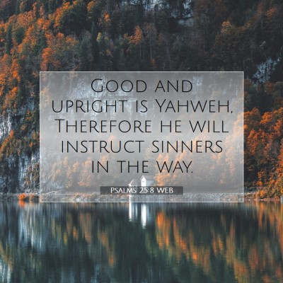 Picture 07 - Psalms 25:8 WEB - Good and upright is Yahweh, Therefore he will - Bible Verse Picture