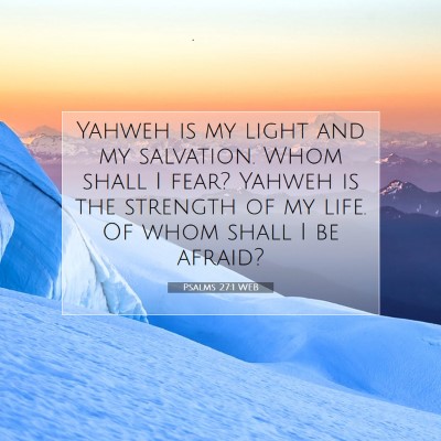 Picture 07 - Psalms 27:1 WEB - Yahweh is my light and my salvation. Whom shall I - Bible Verse Picture