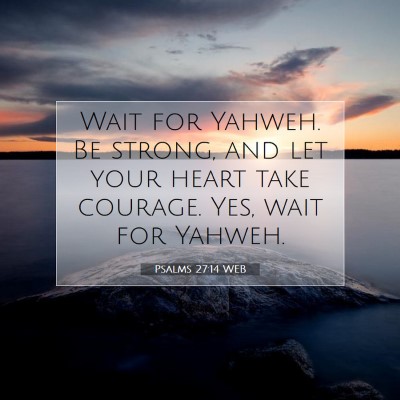 Picture 07 - Psalms 27:14 WEB - Wait for Yahweh. Be strong, and let your heart - Bible Verse Picture