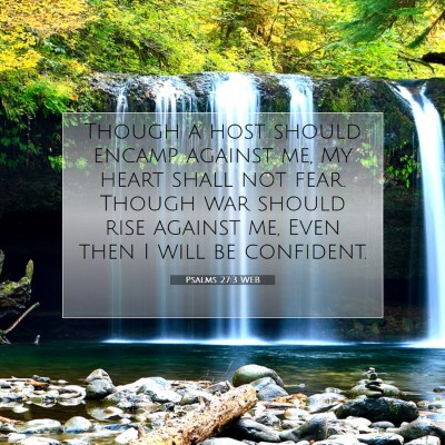 Picture 07 - Psalms 27:3 WEB - Though a host should encamp against me, My heart - Bible Verse Picture