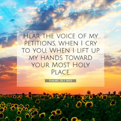 Picture 07 - Psalms 28:2 WEB - Hear the voice of my petitions, when I cry to - Bible Verse Picture